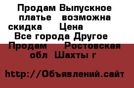 Продам Выпускное платье ( возможна скидка)  › Цена ­ 18 000 - Все города Другое » Продам   . Ростовская обл.,Шахты г.